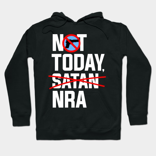 Not Today NRA, Anti NRA Gun Control Protest Hoodie by Boots